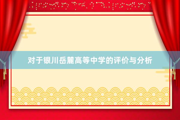 对于银川岳麓高等中学的评价与分析
